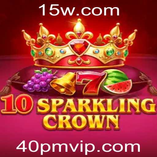 Descubra 10SparklingCrown e a Emoção Inovadora de 40pm